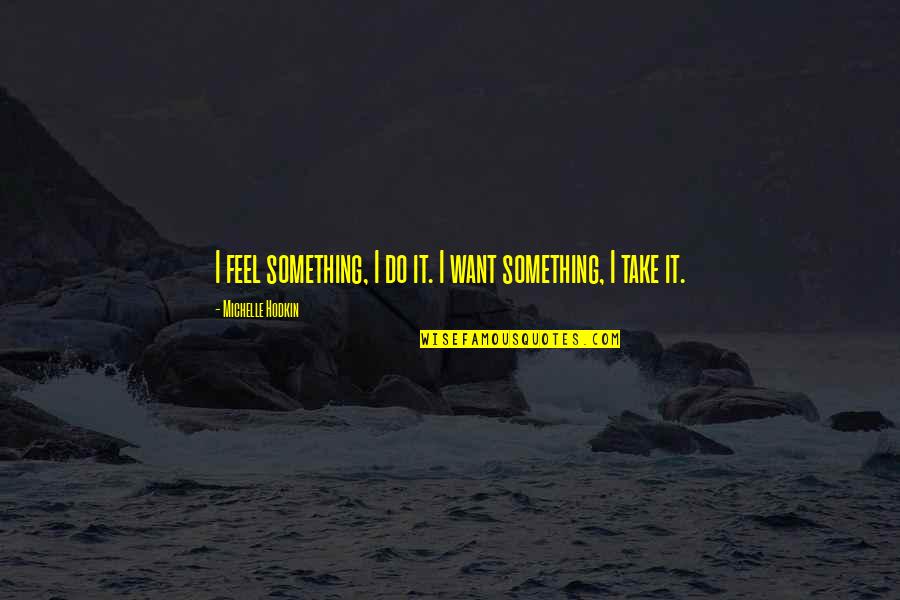 Volete Quotes By Michelle Hodkin: I feel something, I do it. I want