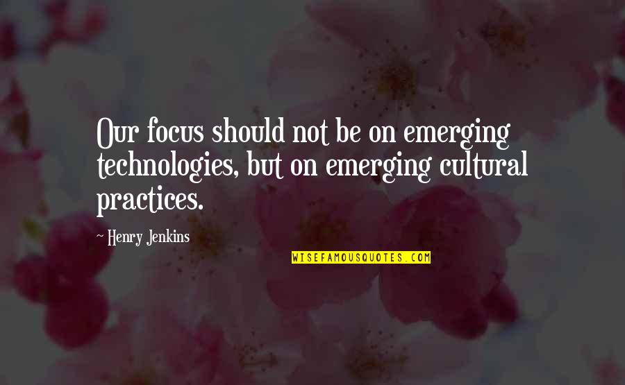 Volets Pvc Quotes By Henry Jenkins: Our focus should not be on emerging technologies, Volets Pvc Quotes By Henry Jenkins: Our focus should not be on emerging technologies,