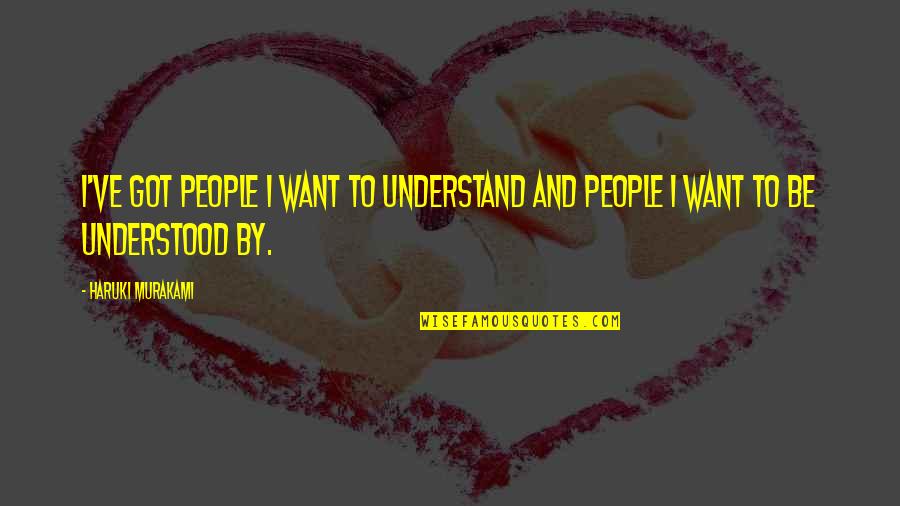 Voleur De Roses Quotes By Haruki Murakami: I've got people I want to understand and