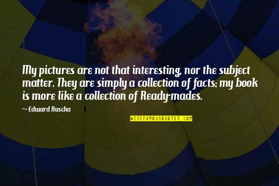 Volevan Quotes By Edward Ruscha: My pictures are not that interesting, nor the Volevan Quotes By Edward Ruscha: My pictures are not that interesting, nor the