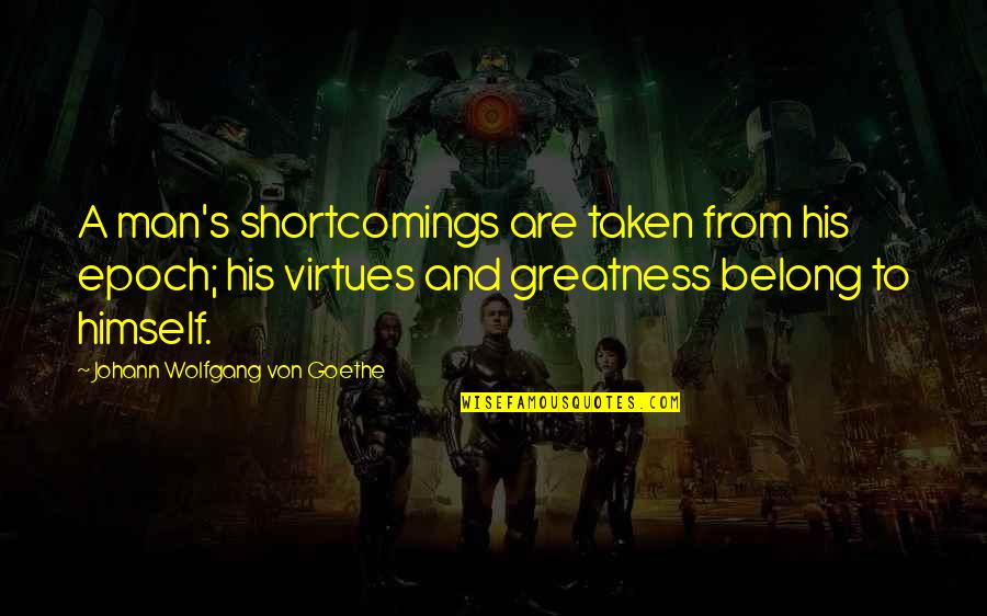 Volevan Quotes By Johann Wolfgang Von Goethe: A man's shortcomings are taken from his epoch; Volevan Quotes By Johann Wolfgang Von Goethe: A man's shortcomings are taken from his epoch;