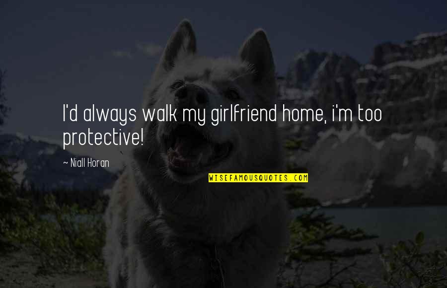 Volevan Quotes By Niall Horan: I'd always walk my girlfriend home, i'm too Volevan Quotes By Niall Horan: I'd always walk my girlfriend home, i'm too