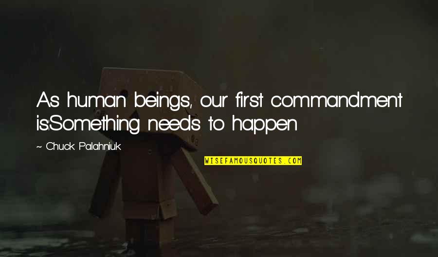 Volevich Quotes By Chuck Palahniuk: As human beings, our first commandment is:Something needs Volevich Quotes By Chuck Palahniuk: As human beings, our first commandment is:Something needs