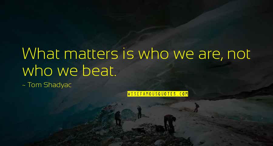 Volevo Gatto Quotes By Tom Shadyac: What matters is who we are, not who Volevo Gatto Quotes By Tom Shadyac: What matters is who we are, not who