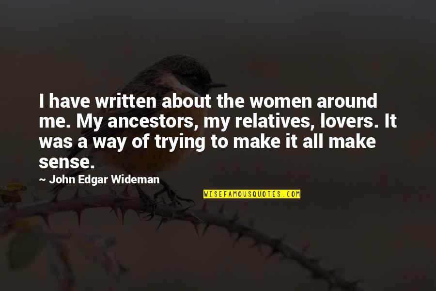 Volgar The Viking Quotes By John Edgar Wideman: I have written about the women around me.