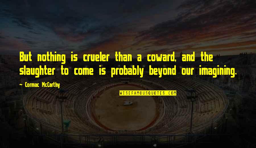 Volgare Umbro Quotes By Cormac McCarthy: But nothing is crueler than a coward, and Volgare Umbro Quotes By Cormac McCarthy: But nothing is crueler than a coward, and