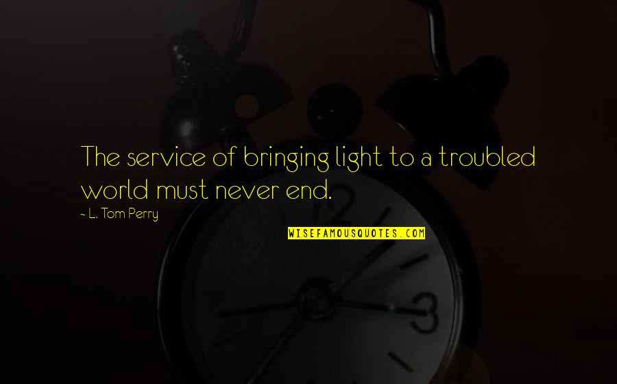 Volgens In English Quotes By L. Tom Perry: The service of bringing light to a troubled