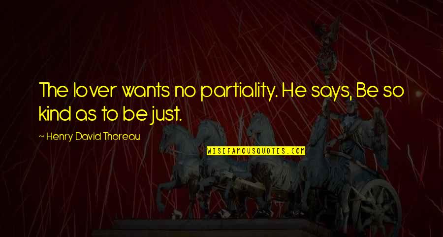Volger Bird Quotes By Henry David Thoreau: The lover wants no partiality. He says, Be Volger Bird Quotes By Henry David Thoreau: The lover wants no partiality. He says, Be
