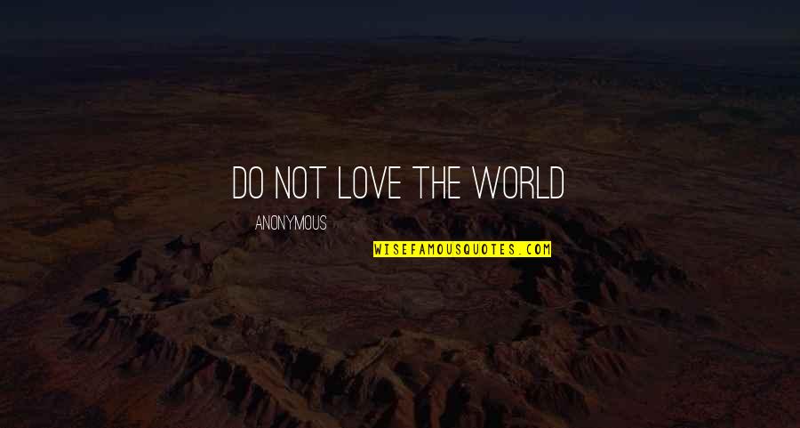 Volgers Tik Quotes By Anonymous: Do Not Love the World Volgers Tik Quotes By Anonymous: Do Not Love the World