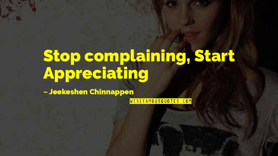 Volgtijdelijkheid Quotes By Jeekeshen Chinnappen: Stop complaining, Start Appreciating