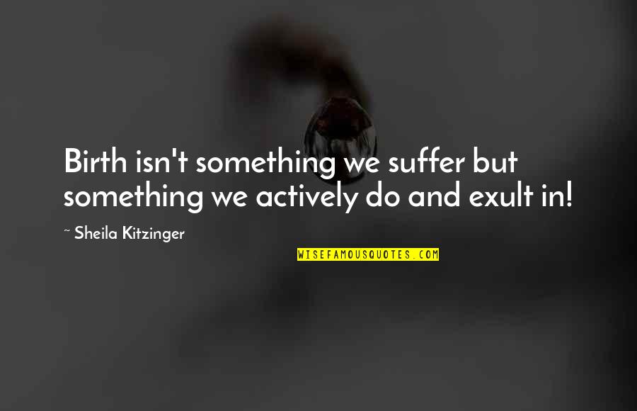 Volhard Method Quotes By Sheila Kitzinger: Birth isn't something we suffer but something we