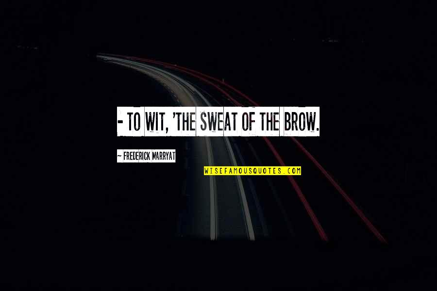 Volhard Temperament Quotes By Frederick Marryat: - to wit, 'the sweat of the brow. Volhard Temperament Quotes By Frederick Marryat: - to wit, 'the sweat of the brow.