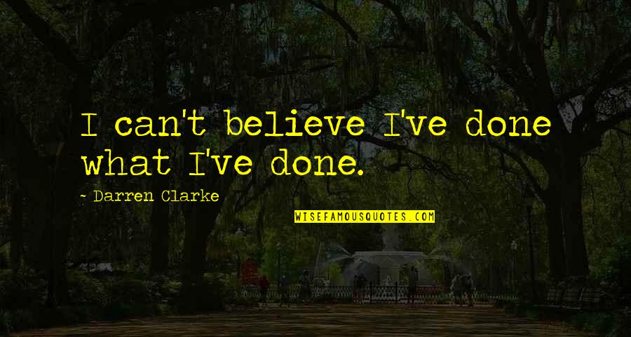 Volhard Test Quotes By Darren Clarke: I can't believe I've done what I've done. Volhard Test Quotes By Darren Clarke: I can't believe I've done what I've done.