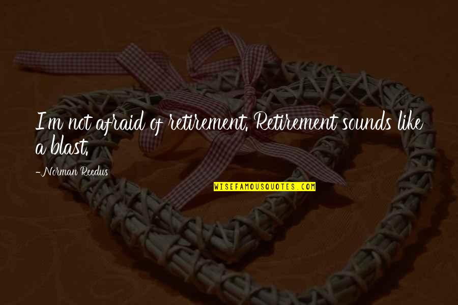 Voliamo Quotes By Norman Reedus: I'm not afraid of retirement. Retirement sounds like