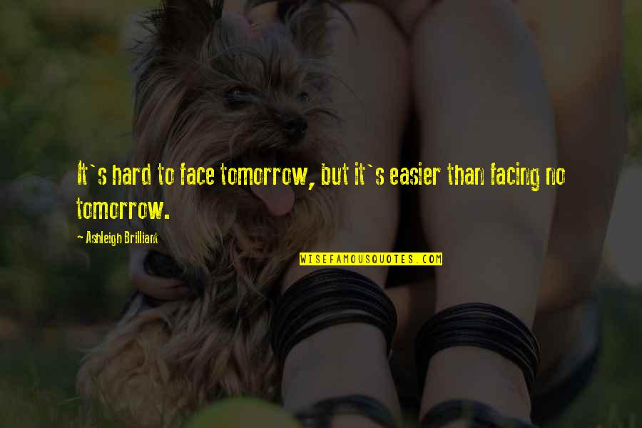 Voliere Quotes By Ashleigh Brilliant: It's hard to face tomorrow, but it's easier Voliere Quotes By Ashleigh Brilliant: It's hard to face tomorrow, but it's easier