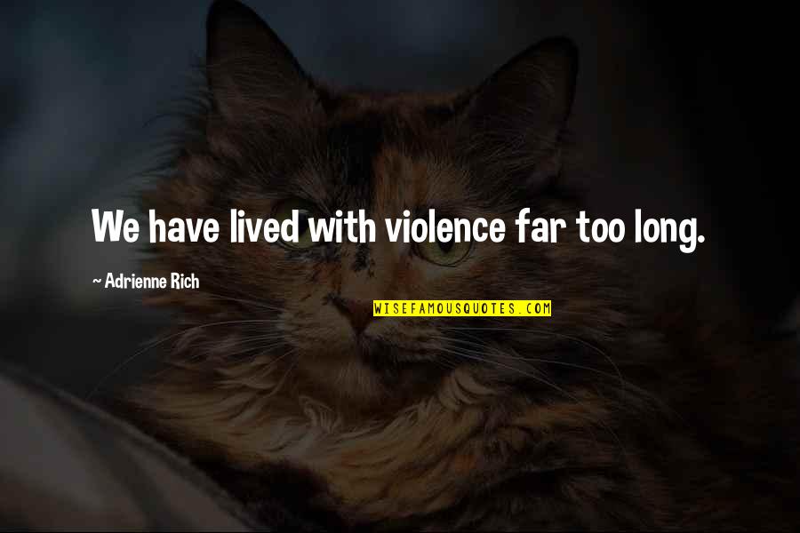 Volimo Prirodno Quotes By Adrienne Rich: We have lived with violence far too long.