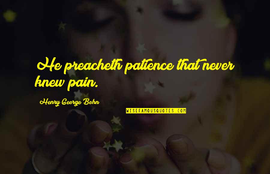 Volio Imports Quotes By Henry George Bohn: He preacheth patience that never knew pain. Volio Imports Quotes By Henry George Bohn: He preacheth patience that never knew pain.