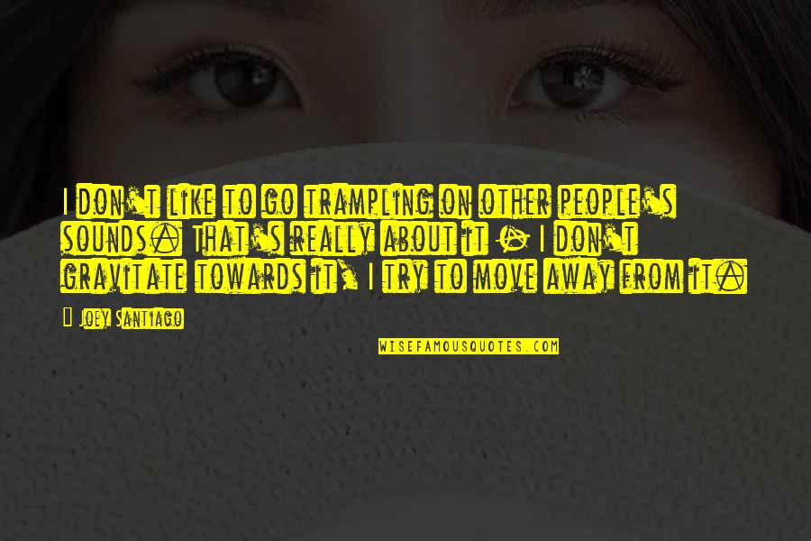 Volio Imports Quotes By Joey Santiago: I don't like to go trampling on other Volio Imports Quotes By Joey Santiago: I don't like to go trampling on other