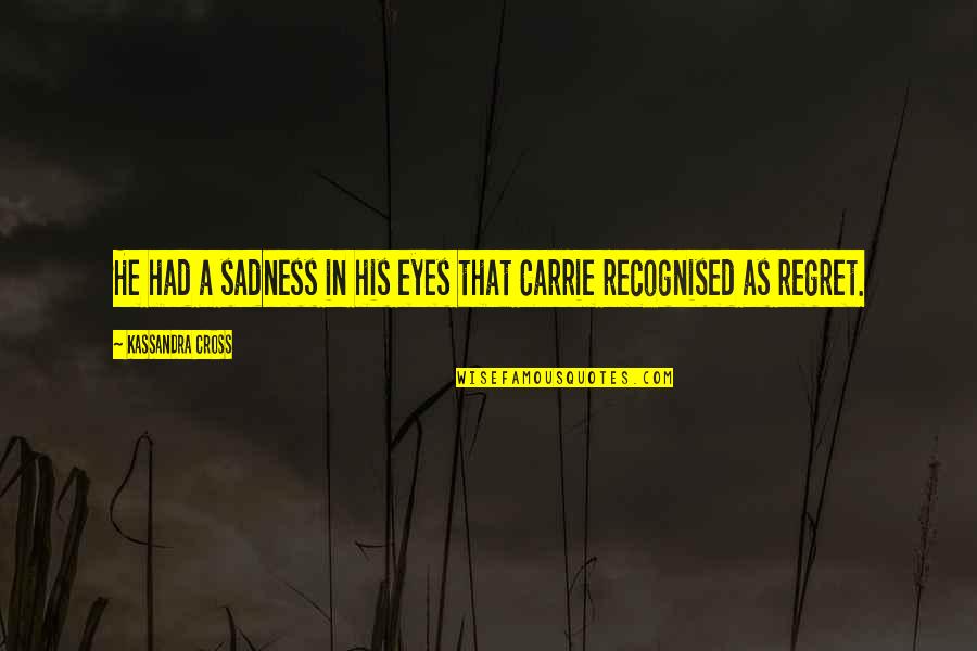 Volio Imports Quotes By Kassandra Cross: He had a sadness in his eyes that Volio Imports Quotes By Kassandra Cross: He had a sadness in his eyes that