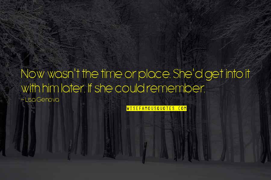 Volio Imports Quotes By Lisa Genova: Now wasn't the time or place. She'd get Volio Imports Quotes By Lisa Genova: Now wasn't the time or place. She'd get