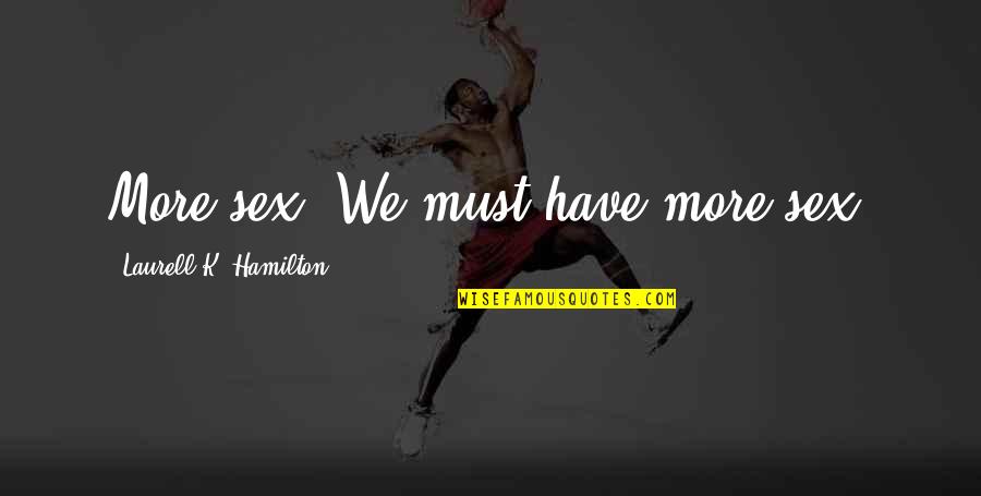 Voliotises Quotes By Laurell K. Hamilton: More sex. We must have more sex.