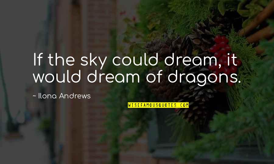 Volite Juvederm Quotes By Ilona Andrews: If the sky could dream, it would dream Volite Juvederm Quotes By Ilona Andrews: If the sky could dream, it would dream