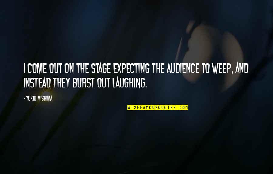 Volite Results Quotes By Yukio Mishima: I come out on the stage expecting the