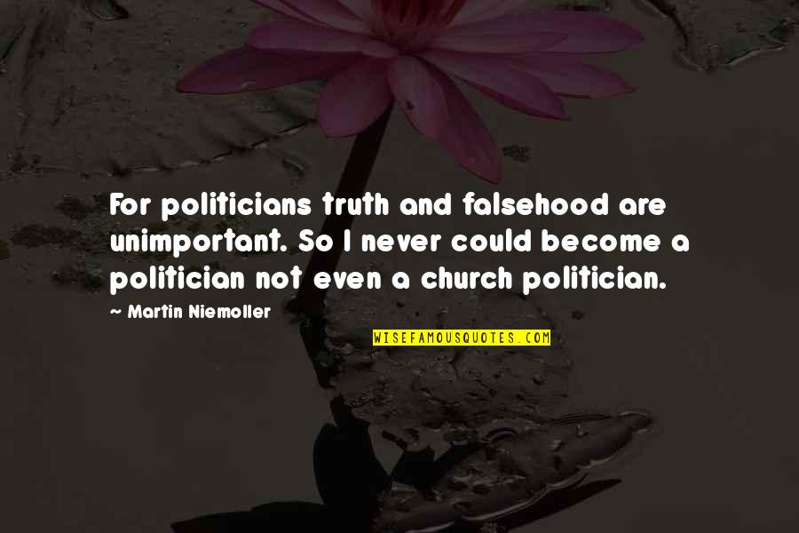 Volitional Quotes By Martin Niemoller: For politicians truth and falsehood are unimportant. So