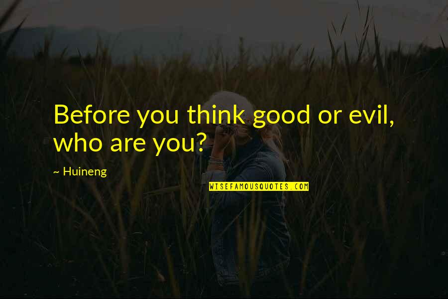 Volitionally Quotes By Huineng: Before you think good or evil, who are
