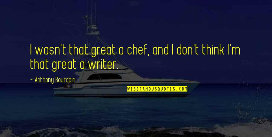 Volitiva Patch Quotes By Anthony Bourdain: I wasn't that great a chef, and I Volitiva Patch Quotes By Anthony Bourdain: I wasn't that great a chef, and I