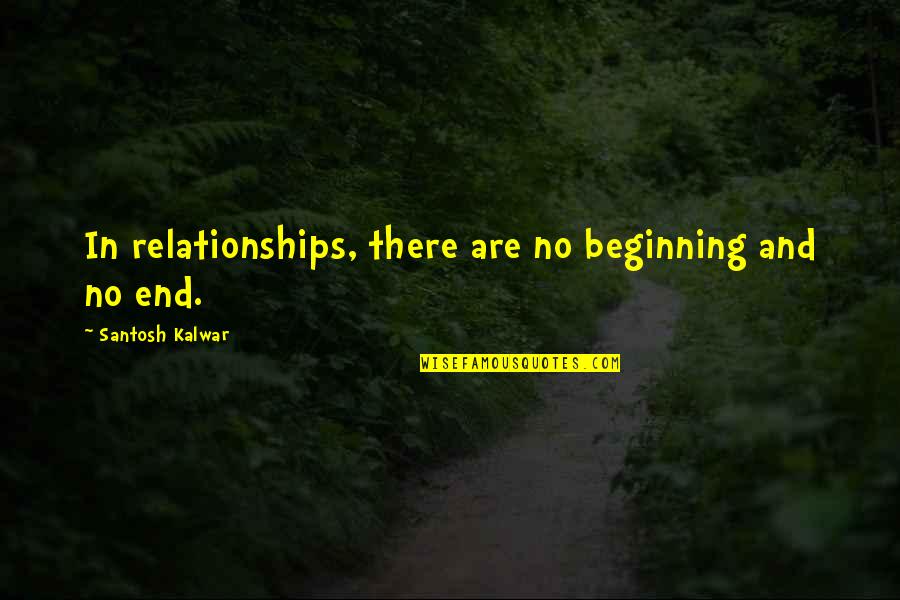 Volitiva Patch Quotes By Santosh Kalwar: In relationships, there are no beginning and no Volitiva Patch Quotes By Santosh Kalwar: In relationships, there are no beginning and no
