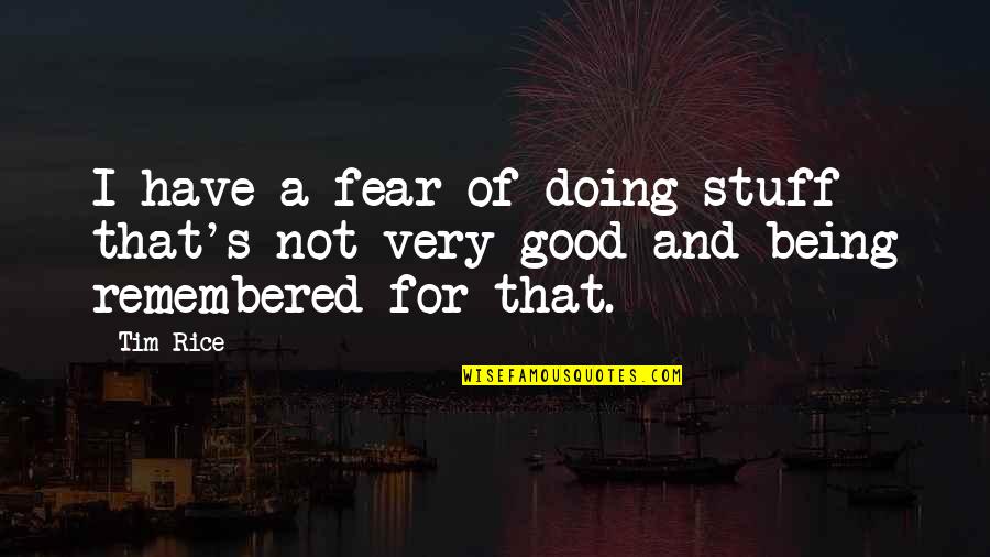 Volitivas Quotes By Tim Rice: I have a fear of doing stuff that's