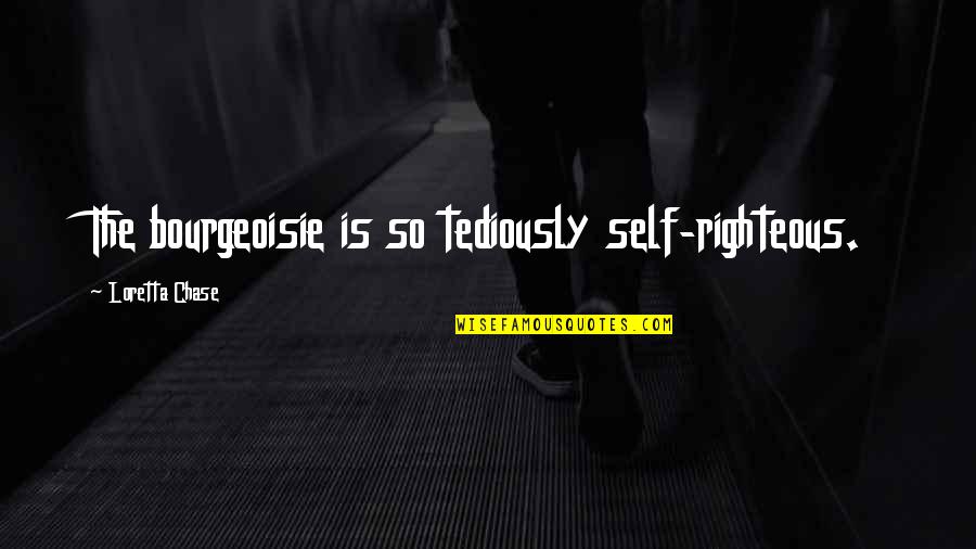 Volitive Subjunctive Quotes By Loretta Chase: The bourgeoisie is so tediously self-righteous. Volitive Subjunctive Quotes By Loretta Chase: The bourgeoisie is so tediously self-righteous.