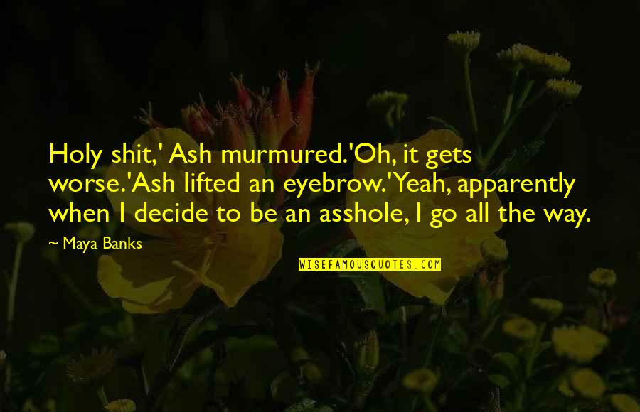 Volitive Subjunctive Quotes By Maya Banks: Holy shit,' Ash murmured.'Oh, it gets worse.'Ash lifted Volitive Subjunctive Quotes By Maya Banks: Holy shit,' Ash murmured.'Oh, it gets worse.'Ash lifted