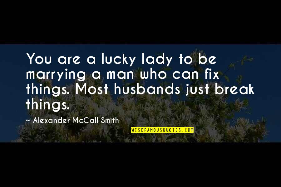Volja I Sudbina Quotes By Alexander McCall Smith: You are a lucky lady to be marrying Volja I Sudbina Quotes By Alexander McCall Smith: You are a lucky lady to be marrying