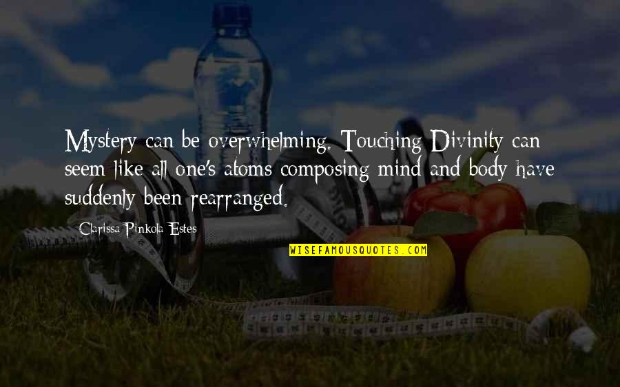 Volja I Sudbina Quotes By Clarissa Pinkola Estes: Mystery can be overwhelming. Touching Divinity can seem Volja I Sudbina Quotes By Clarissa Pinkola Estes: Mystery can be overwhelming. Touching Divinity can seem