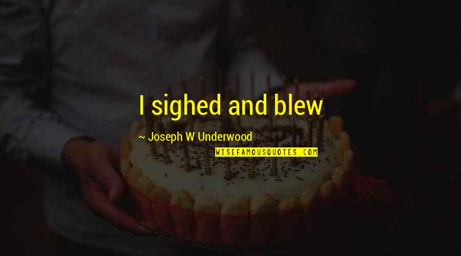 Voljela Quotes By Joseph W Underwood: I sighed and blew