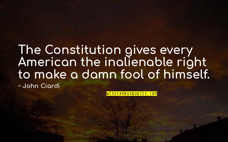 Voljeti Mozes Quotes By John Ciardi: The Constitution gives every American the inalienable right Voljeti Mozes Quotes By John Ciardi: The Constitution gives every American the inalienable right