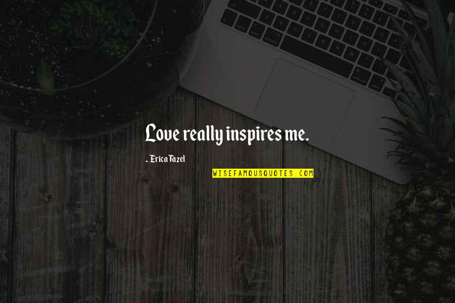Volkan Kademlioglu Quotes By Erica Tazel: Love really inspires me. Volkan Kademlioglu Quotes By Erica Tazel: Love really inspires me.
