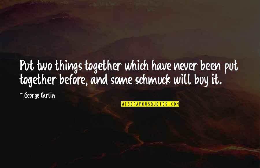 Volkan Kademlioglu Quotes By George Carlin: Put two things together which have never been Volkan Kademlioglu Quotes By George Carlin: Put two things together which have never been