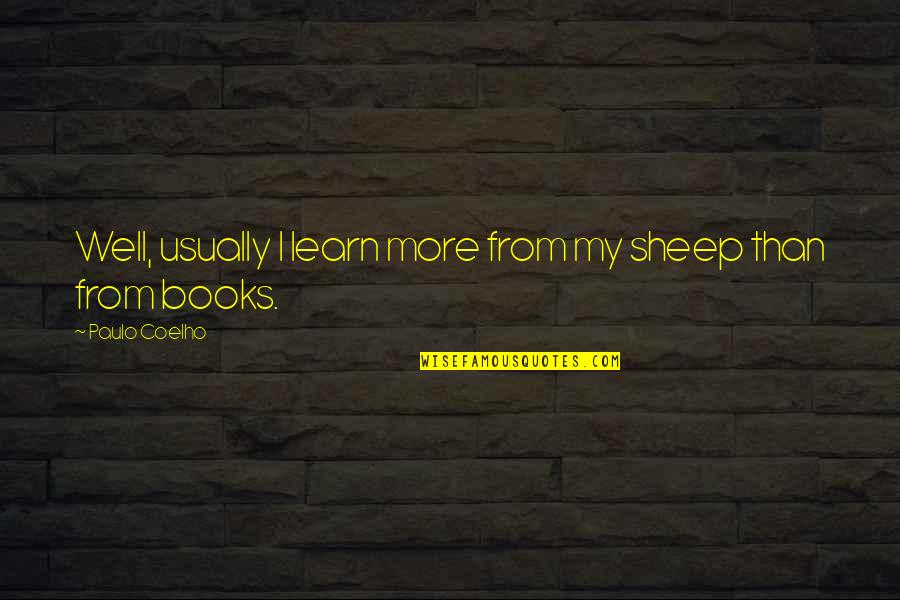 Volkan Kademlioglu Quotes By Paulo Coelho: Well, usually I learn more from my sheep Volkan Kademlioglu Quotes By Paulo Coelho: Well, usually I learn more from my sheep
