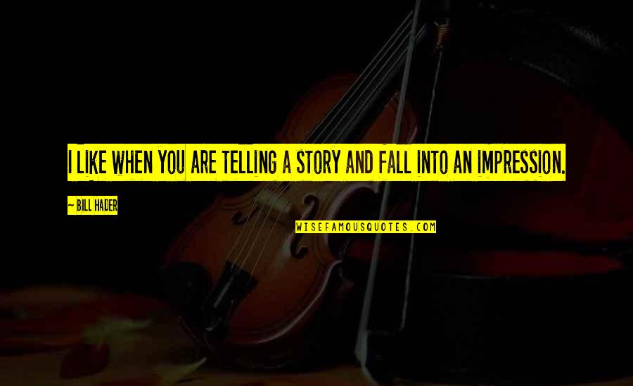 Volken Academy Quotes By Bill Hader: I like when you are telling a story