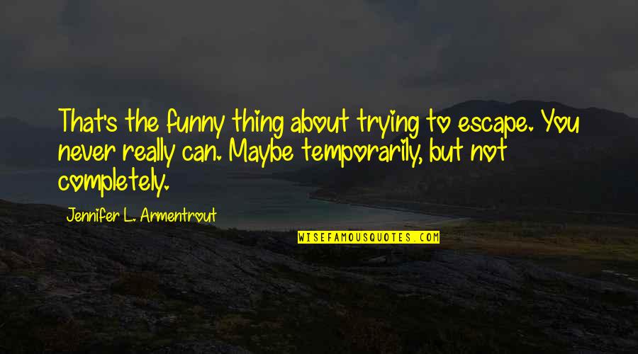 Volkers Group Quotes By Jennifer L. Armentrout: That's the funny thing about trying to escape. Volkers Group Quotes By Jennifer L. Armentrout: That's the funny thing about trying to escape.