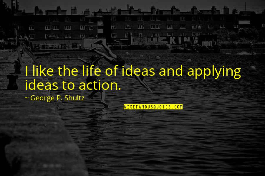 Volkhart Quotes By George P. Shultz: I like the life of ideas and applying Volkhart Quotes By George P. Shultz: I like the life of ideas and applying