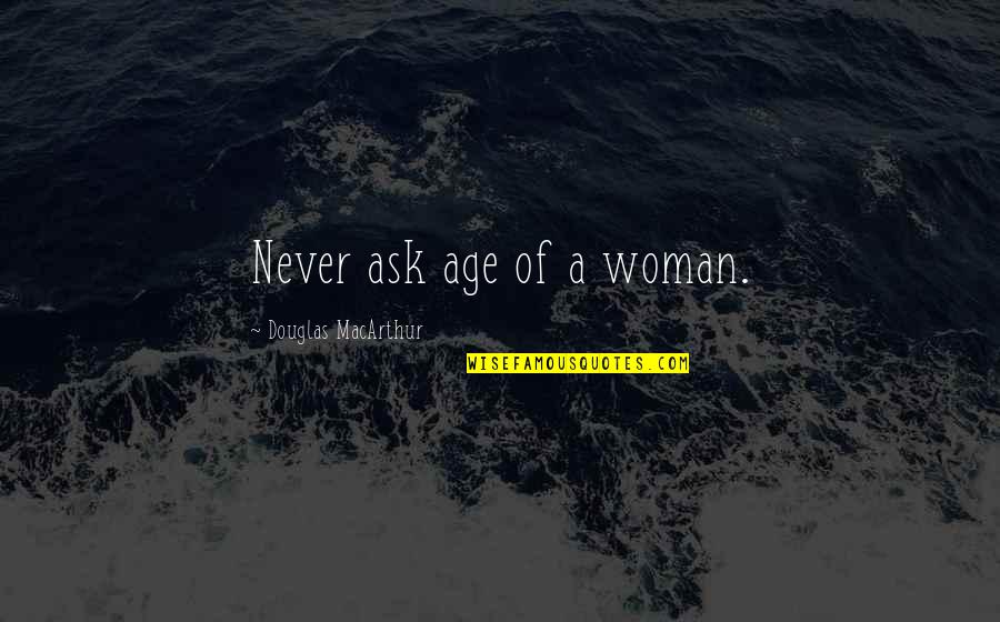 Volkish Quotes By Douglas MacArthur: Never ask age of a woman.