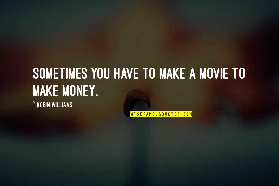 Volkish Quotes By Robin Williams: Sometimes you have to make a movie to