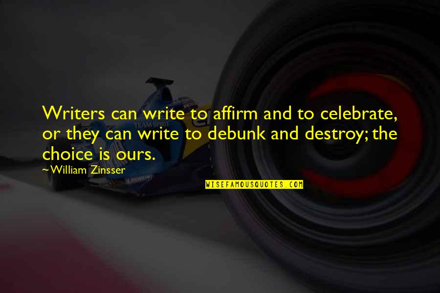 Volkoff Manyak Quotes By William Zinsser: Writers can write to affirm and to celebrate,