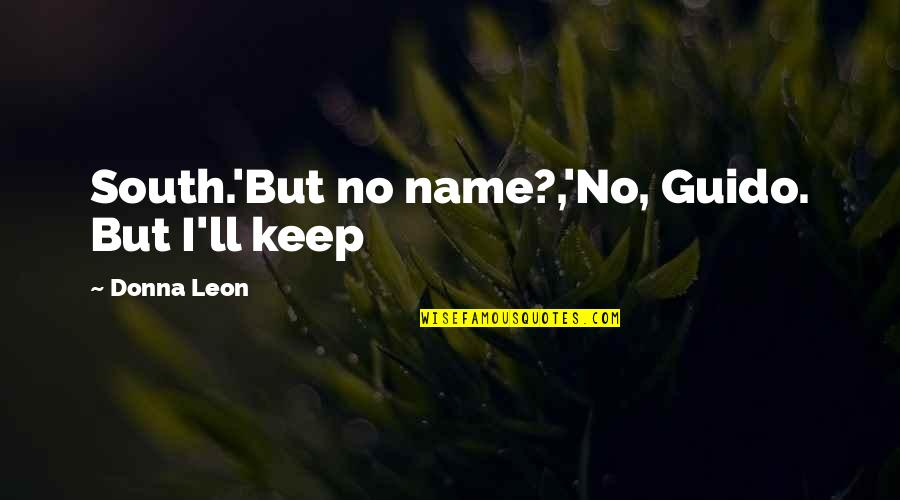 Volkov Back Quotes By Donna Leon: South.'But no name?,'No, Guido. But I'll keep
