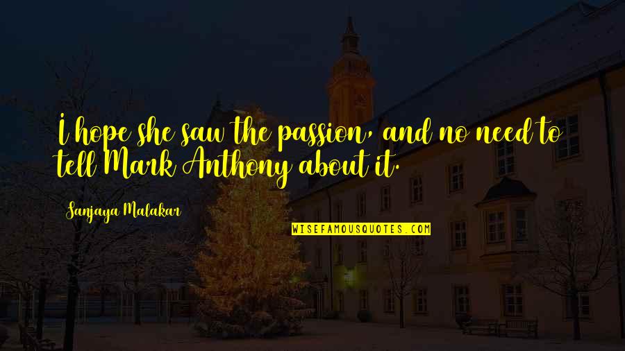 Volkow Nora Quotes By Sanjaya Malakar: I hope she saw the passion, and no Volkow Nora Quotes By Sanjaya Malakar: I hope she saw the passion, and no