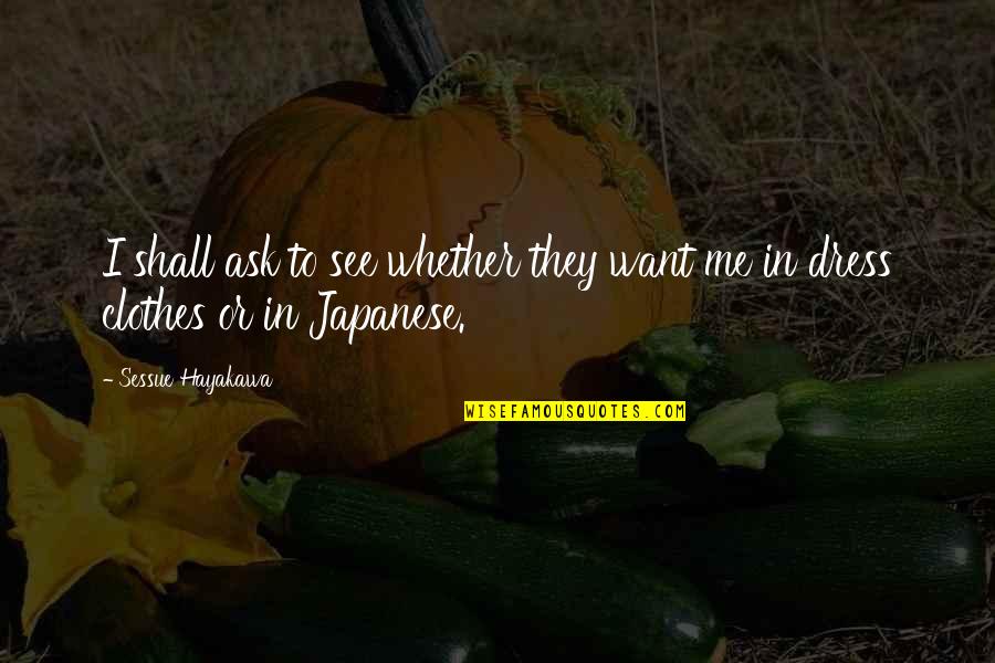 Volkow Nora Quotes By Sessue Hayakawa: I shall ask to see whether they want Volkow Nora Quotes By Sessue Hayakawa: I shall ask to see whether they want